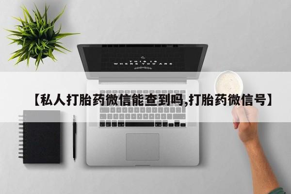米非米索购买联系【私人打胎药微信能查到吗,打胎药微信号】