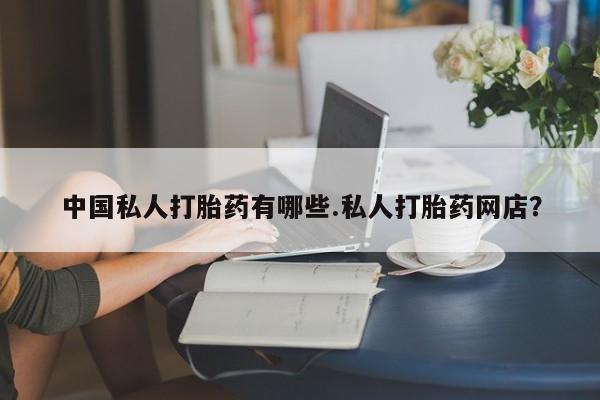 米非米索购买联系中国私人打胎药有哪些.私人打胎药网店？