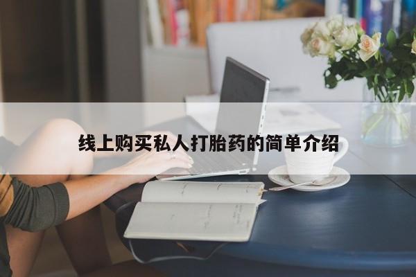 米非米索购买联系线上购买私人打胎药的简单介绍