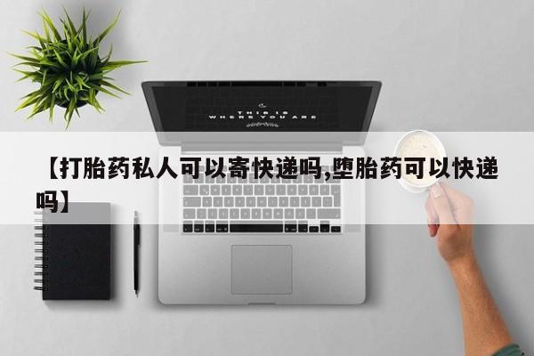 米非米索购买联系【打胎药私人可以寄快递吗,堕胎药可以快递吗】