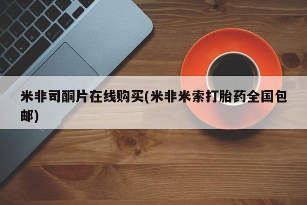 米非米索购买联系米非司酮片在线购买(米非米索打胎药全国包邮)
