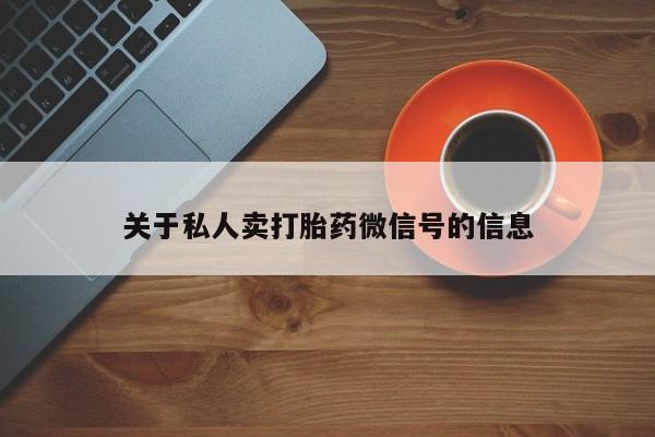 米非米索购买联系关于私人卖打胎药微信号的信息
