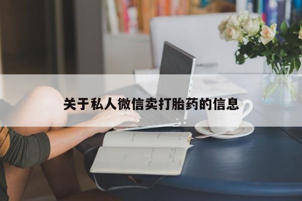 米非米索购买联系关于私人微信卖打胎药的信息