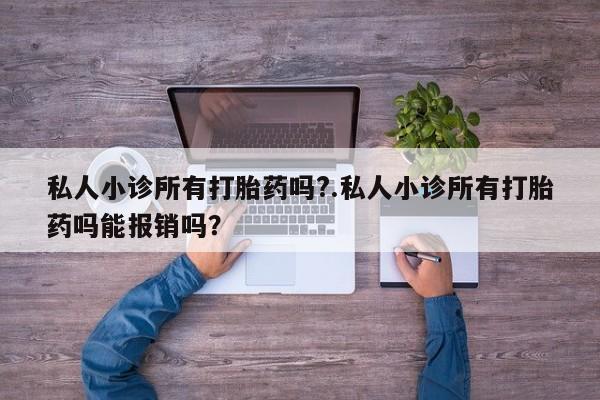 米非米索购买联系私人小诊所有打胎药吗?.私人小诊所有打胎药吗能报销吗？