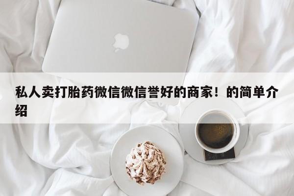 米非米索购买联系私人卖打胎药微信微信誉好的商家！的简单介绍