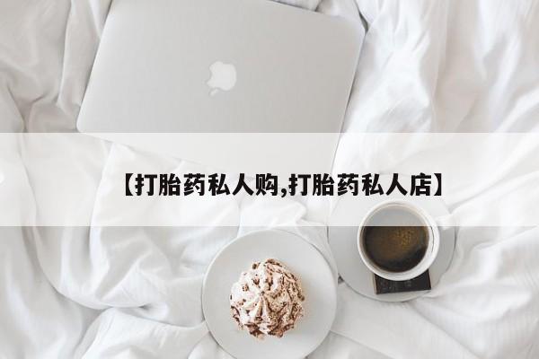 米非米索购买联系【打胎药私人购,打胎药私人店】