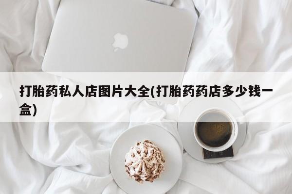 米非米索购买联系打胎药私人店图片大全(打胎药药店多少钱一盒)